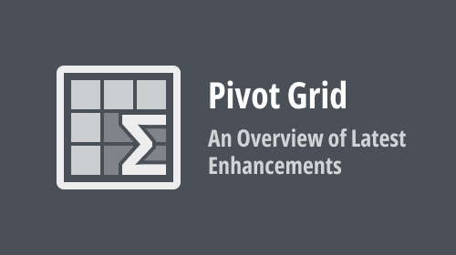 Pivot Grid — An Overview of Latest Enhancements