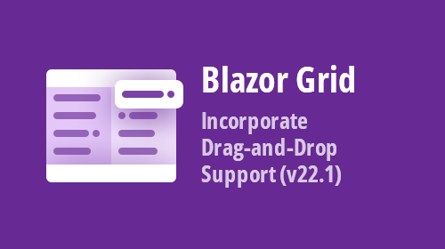 Blazor Grid — How to Incorporate Drag-and-Drop Support (v22.1)
