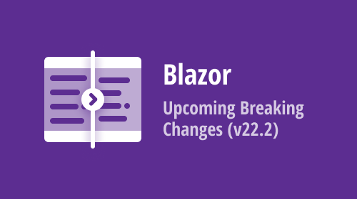 Blazor — Upcoming Breaking Changes in Rendering and Bootstrap Support (v22.2)