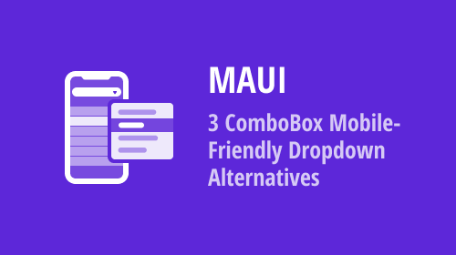 .NET MAUI — 3 ComboBox Dropdown Alternatives for User-Friendly Item Selection within a Mobile App