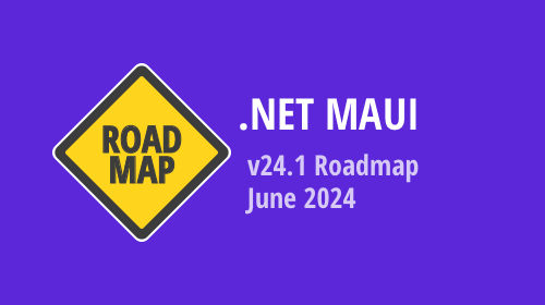 .NET MAUI — June 2024 Roadmap (v24.1)