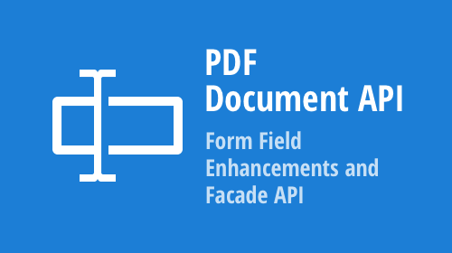 PDF Document API - Form Field Enhancements and Facade API (v21.1) 