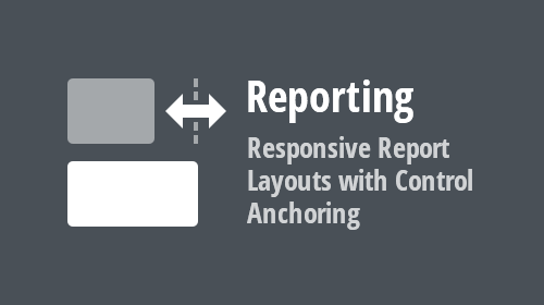 Reporting - Responsive Report Layouts with Control Anchoring (v20.2)