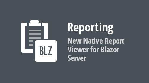 Reporting — New Native Report Viewer for Blazor Server (Available in v21.1)