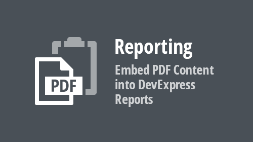 Reporting — Embed PDF Content into DevExpress Reports (v21.2)