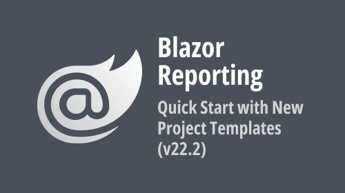 Blazor Reporting — Quick Start with New Project Templates (v22.2)