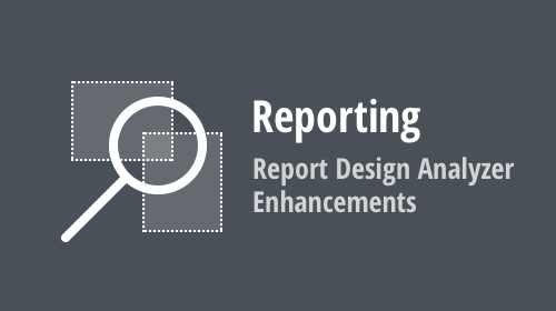 Reporting — Report Design Analyzer Enhancements (v22.1)