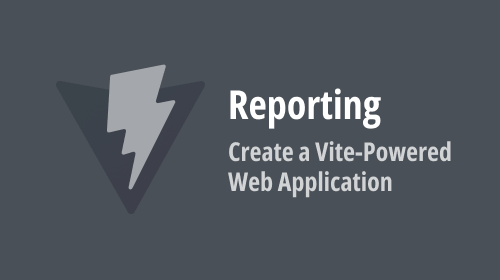 Reporting — Create a Vite-Powered Web App