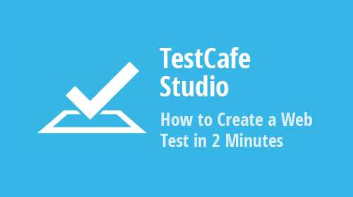 Automated Web Testing: How to Create a Web Test in 2 Minutes with TestCafe Studio
