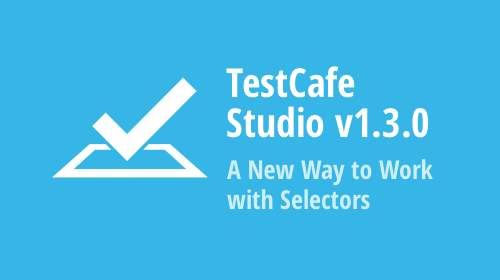 TestCafe Studio v1.3.0 - A New Way to Work with Selectors