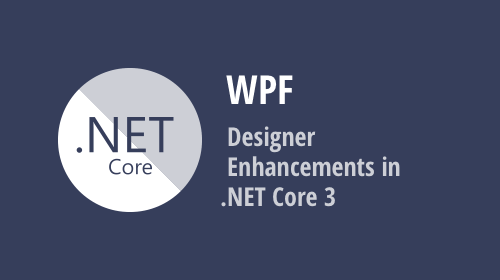 WPF - Designer Enhancements in .NET Core 3 (v20.1)