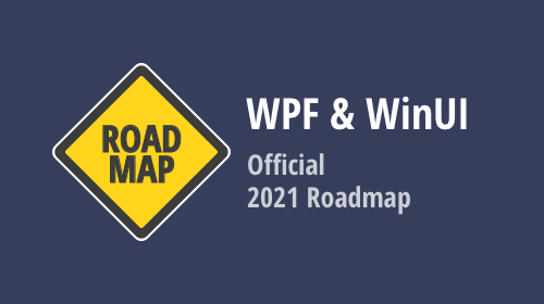 WPF &amp; WinUI - 2021 Roadmap