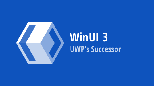 WinUI 3 – UWP’s Successor