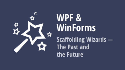 Scaffolding Wizards (for WPF and WinForms) – The Past and the Future