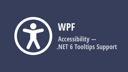 WPF Accessibility - .NET 6 Tooltips Support