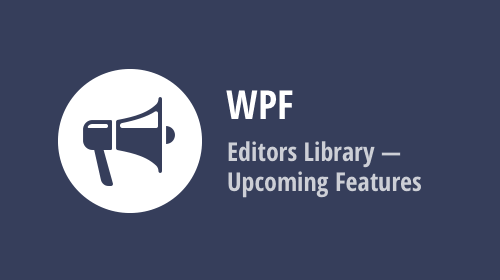 WPF Editors Library — Upcoming Features (v22.2)