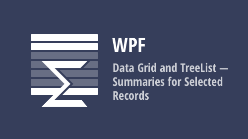 WPF Data Grid and TreeList – Summaries for Selected Records (v19.2)