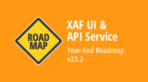 XAF (Cross-Platform .NET App UI &amp; Web API Service) — Year-End Roadmap (v23.2)