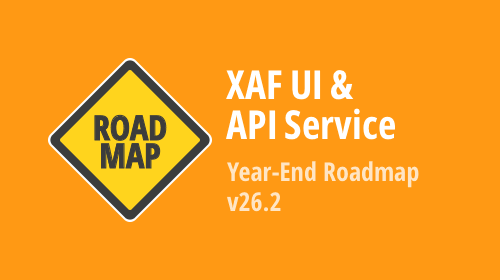 XAF (Cross-Platform .NET App UI & Web API Service) — Year-End Roadmap (v26.2)